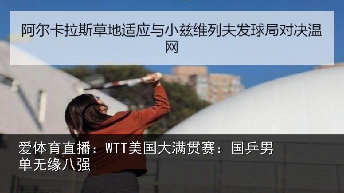 爱体育直播:WTT美国大满贯赛:国乒男单无缘八强